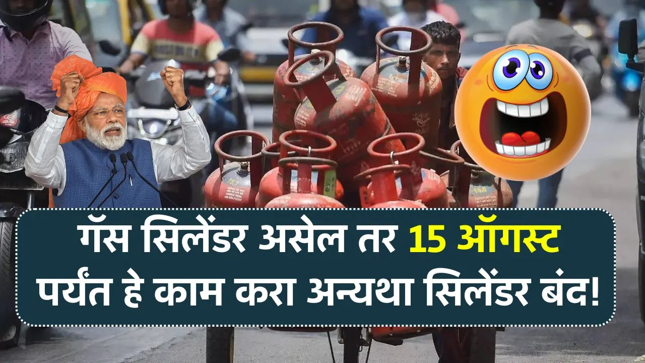 तुमच्याकडे गॅस सिलेंडर असेल तर 15 ऑगस्ट पर्यंत हे काम करून घ्या अन्यथा गॅस सिलेंडर बंद होणार! Gas Cylinder KYC