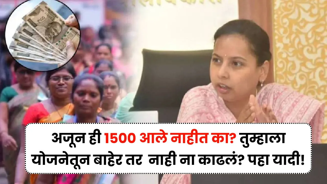 तुम्हाला अजून 1500 आले नाहीत? तुम्हाला योजनेतून बाहेर तर नाही ना काढलं? पहा यादी! Ladki Bahin Reject